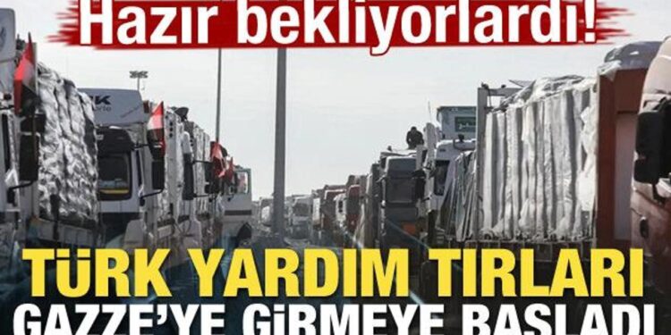 Türk yardım tırları Gazze’ye girmeye başladı
