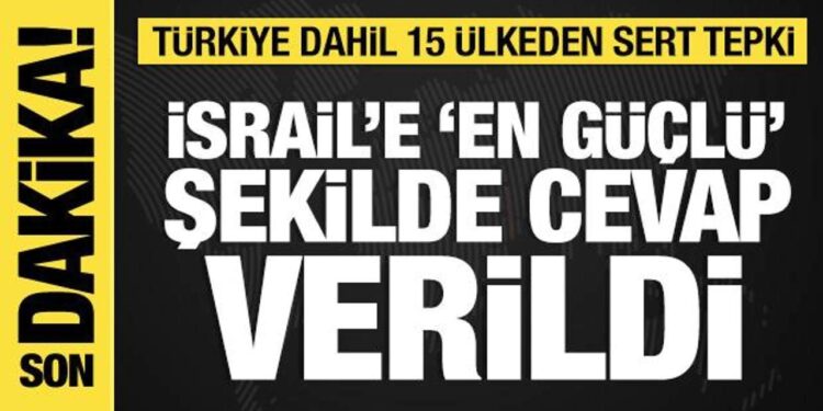 Türkiye dahil 15 ülkeden ortak açıklama: İsrail’e çok sert tepki!