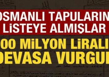 100 milyon liralık vurgun! Osmanlı tapularını listeye almışlar