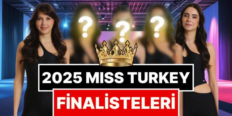 130 Aday Arasından 20 Kişi Seçildi: Miss Turkey 2025 Finalistleri Belli Oldu!