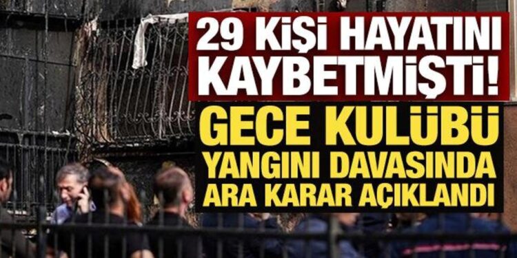 29 kişinin öldüğü gece kulübü yangını davasında ara karar açıklandı