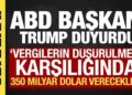 ABD Başkanı Trump: ‘Vergilerin düşürülmesi karşılığında 350 milyar dolar verecekler’