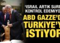 ABD, Gazze’de Türkiye’yi istiyor: İsrail artık süreci kontrol edemiyor