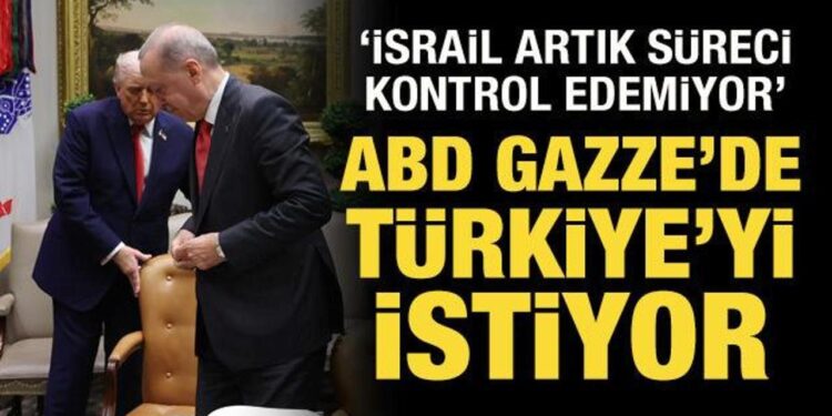 ABD, Gazze’de Türkiye’yi istiyor: İsrail artık süreci kontrol edemiyor
