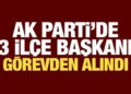 AK Parti’de üç ilçe başkanı görevden alındı