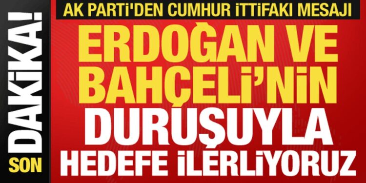 AK Parti’den Cumhur İttifakı mesajı: Erdoğan ve Bahçeli’nin duruşuyla hedefe ilerliyoruz