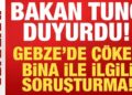 Bakan Tunç duyurdu: Gebze’de çöken bina ile ilgili soruşturma başlatıldı