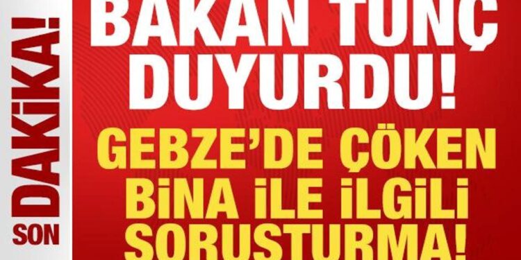 Bakan Tunç duyurdu: Gebze’de çöken bina ile ilgili soruşturma başlatıldı