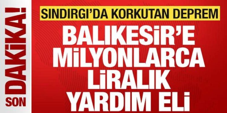 Balıkesir’de 6.1’lik korkutan deprem: Balıkesir’e milyonlarca liralık yardım eli