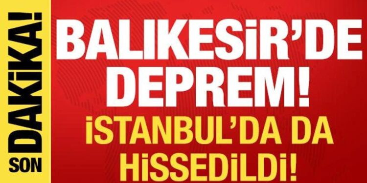 Balıkesir’de deprem! İstanbul ve çevre illerde hissedildi