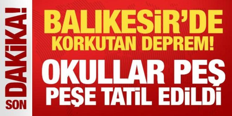 Balıkesir’de korkutan deprem! Okullar peş peşe tatil edildi