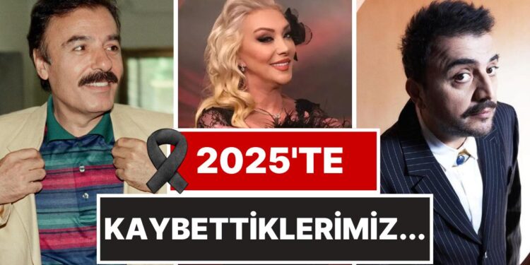 Bu Yıl Çok Acı Haberler Aldık: 2025’te Vefatıyla Yasa Boğan Ünlüler