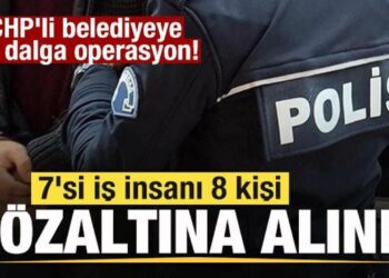 CHP’li belediyeye 8. dalga operasyon! 7 iş insanı gözaltına alındı