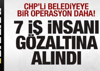 CHP’li belediyeye bir operasyon daha! 7 iş insanı gözaltına alındı