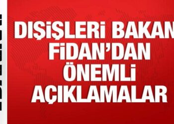 Dışişleri Bakanı Hakan Fidan’dan önemli açıklamalar