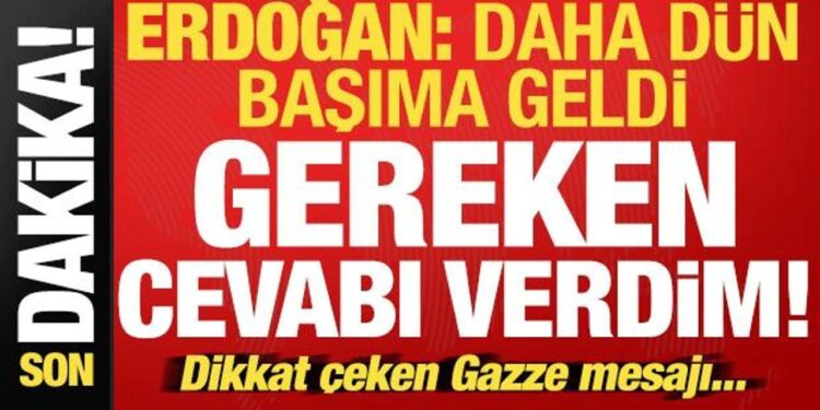 Erdoğan açıkladı: Daha dün başımıza geldi, net cevabı verdik! Dikkat çeken Gazze mesajı…