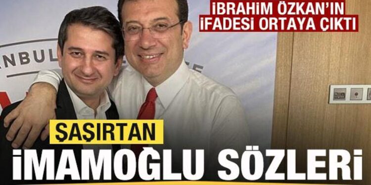 İbrahim Özkan’ın ifadesi ortaya çıktı! Ekrem İmamoğlu sözleri şaşırttı