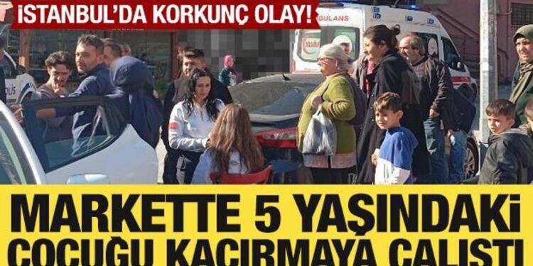 İstanbul’da korkunç olay! Markette 5 yaşındaki çocuğu kaçırma girişimi son anda önlendi