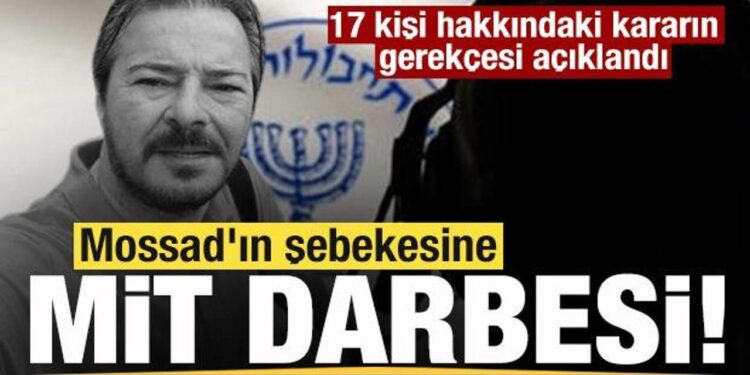 Mossad’ın şebekesine MİT darbesi! 17 kişi hakkındaki kararın gerekçesi açıklandı