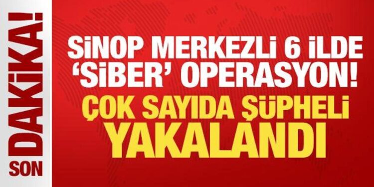 Sinop merkezli 6 ilde ‘siber’ operasyon! Çok sayıda şüpheli yakalandı