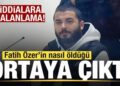 Son dakika: Fatih Özer iddialarına yalanlama! Nasıl öldüğü ortaya çıktı