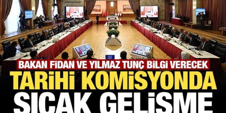 Tarihi komisyonda sıcak gelişme: Bakan Fidan ve Yılmaz Tunç bilgi verecek
