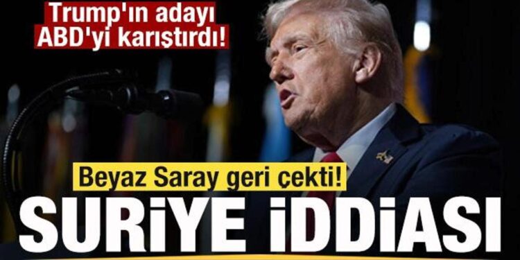 Trump’ın adayı ABD’yi karıştırdı! Beyaz Saray geri çekti! Suriye iddiası