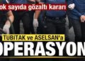 TÜBİTAK ve ASELSAN’a operasyon! Çok sayıda gözaltı kararı